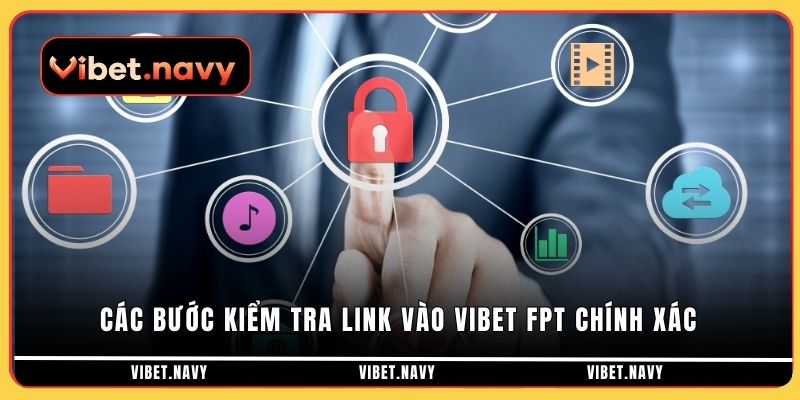 Các bước kiểm tra link vào Vibet FPT chính xác