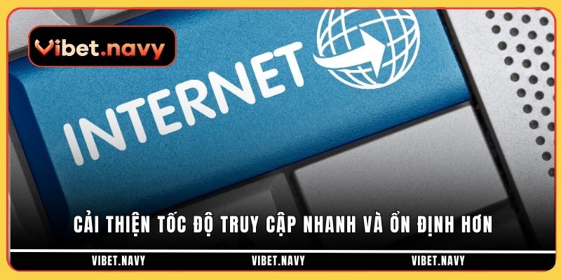 Cải thiện tốc độ truy cập nhanh và ổn định hơn