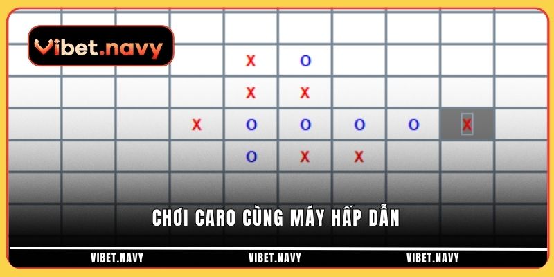 Chơi caro cùng máy hấp dẫn
