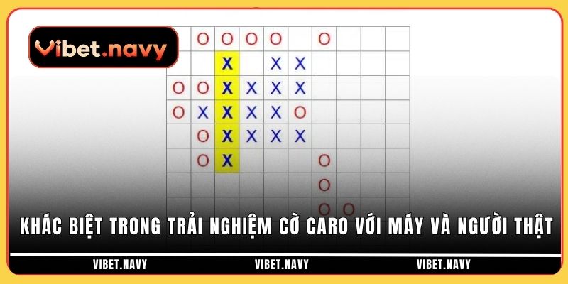 Khác biệt trong trải nghiệm cờ caro với máy và người thật