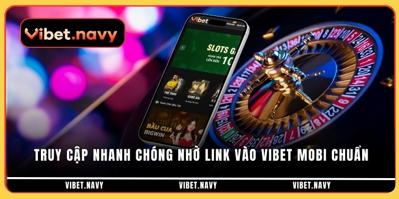 Truy cập nhanh chóng nhờ link vào Vibet mobi chuẩn