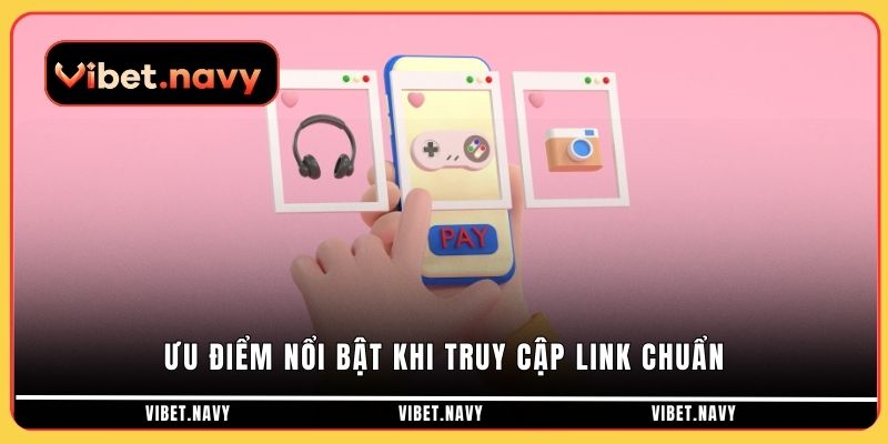 Ưu điểm nổi bật khi truy cập link chuẩn